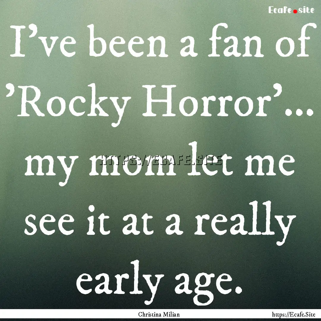 I've been a fan of 'Rocky Horror'... my mom.... : Quote by Christina Milian