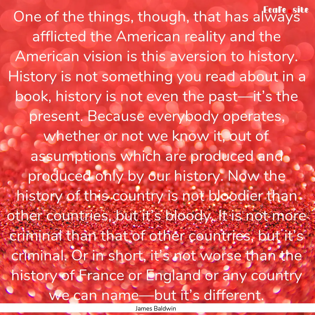 One of the things, though, that has always.... : Quote by James Baldwin