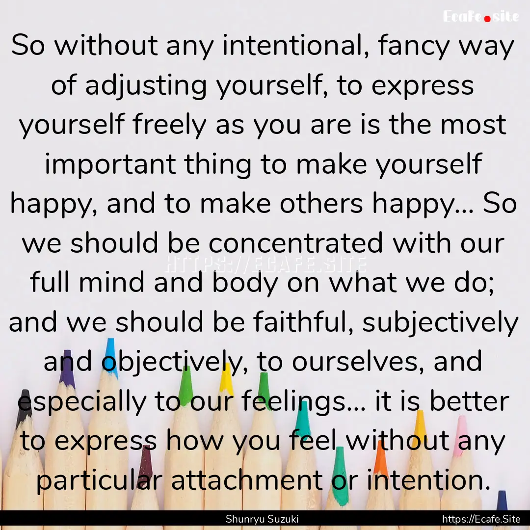 So without any intentional, fancy way of.... : Quote by Shunryu Suzuki