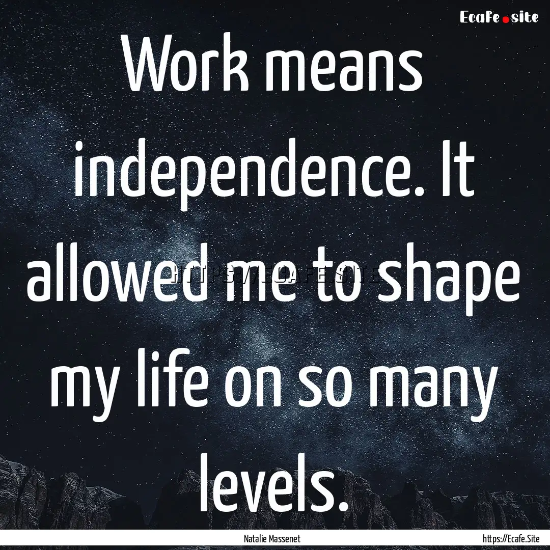 Work means independence. It allowed me to.... : Quote by Natalie Massenet