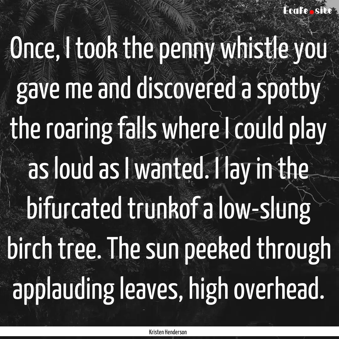 Once, I took the penny whistle you gave me.... : Quote by Kristen Henderson