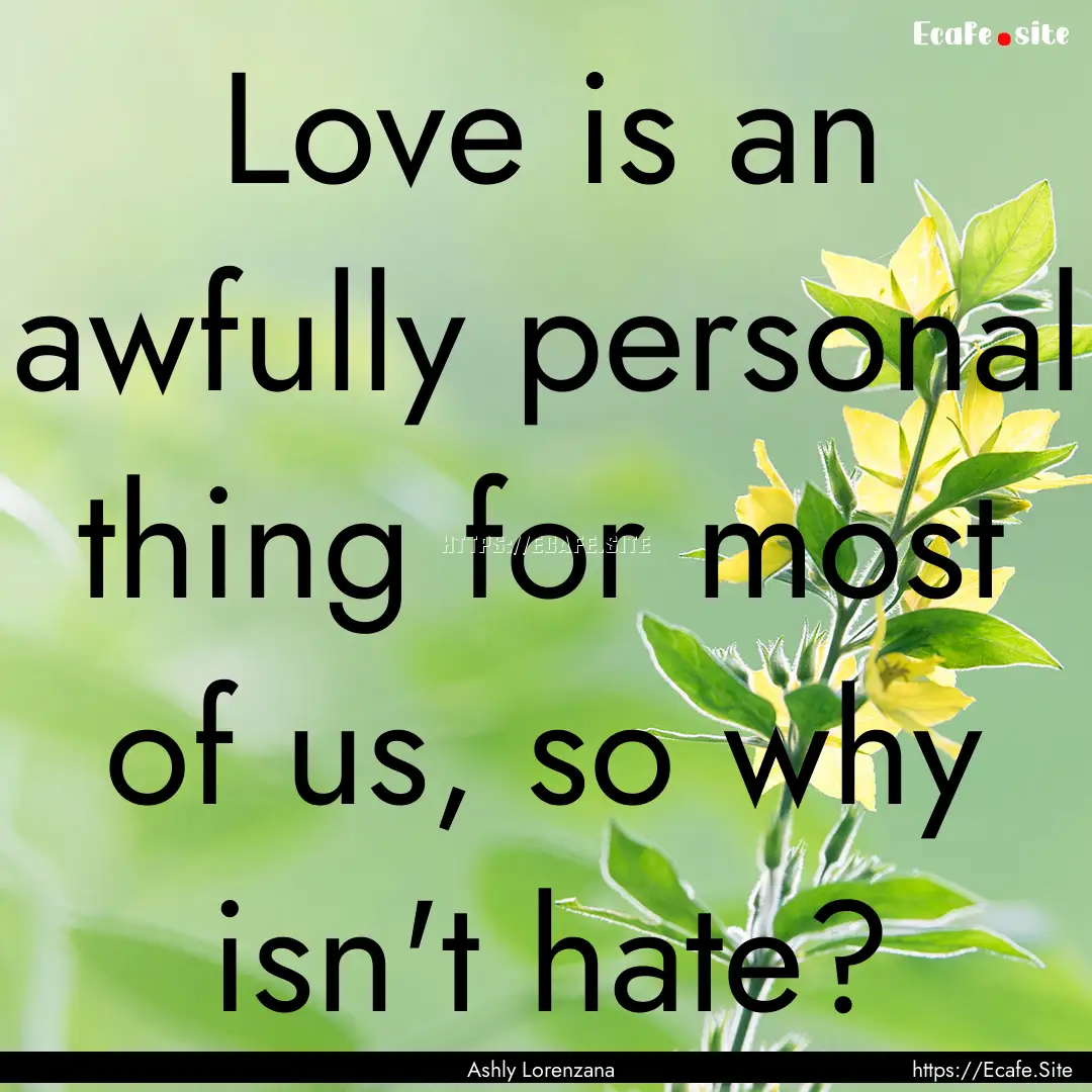 Love is an awfully personal thing for most.... : Quote by Ashly Lorenzana