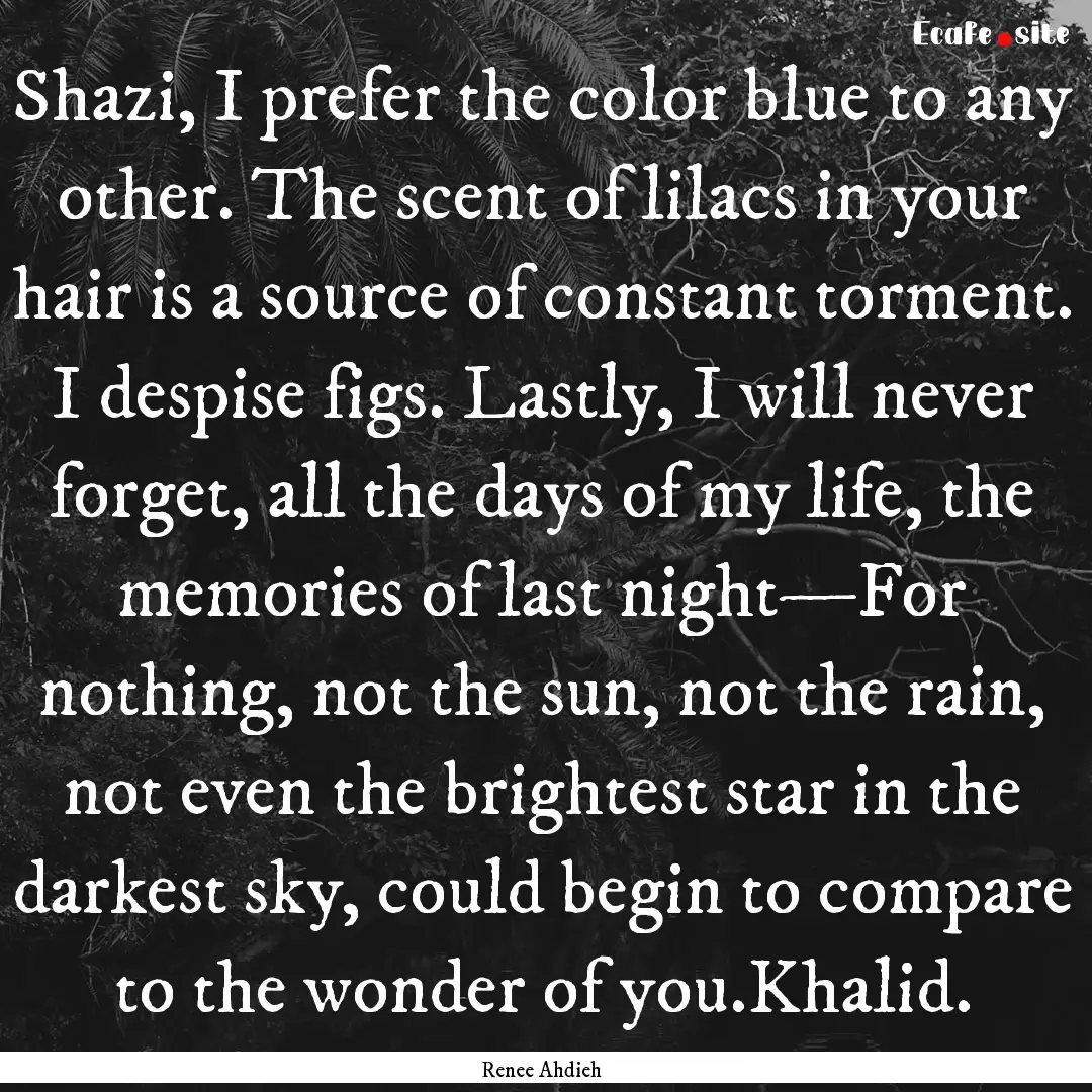 Shazi, I prefer the color blue to any other..... : Quote by Renee Ahdieh