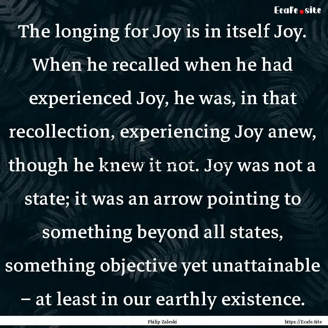 The longing for Joy is in itself Joy. When.... : Quote by Philip Zaleski