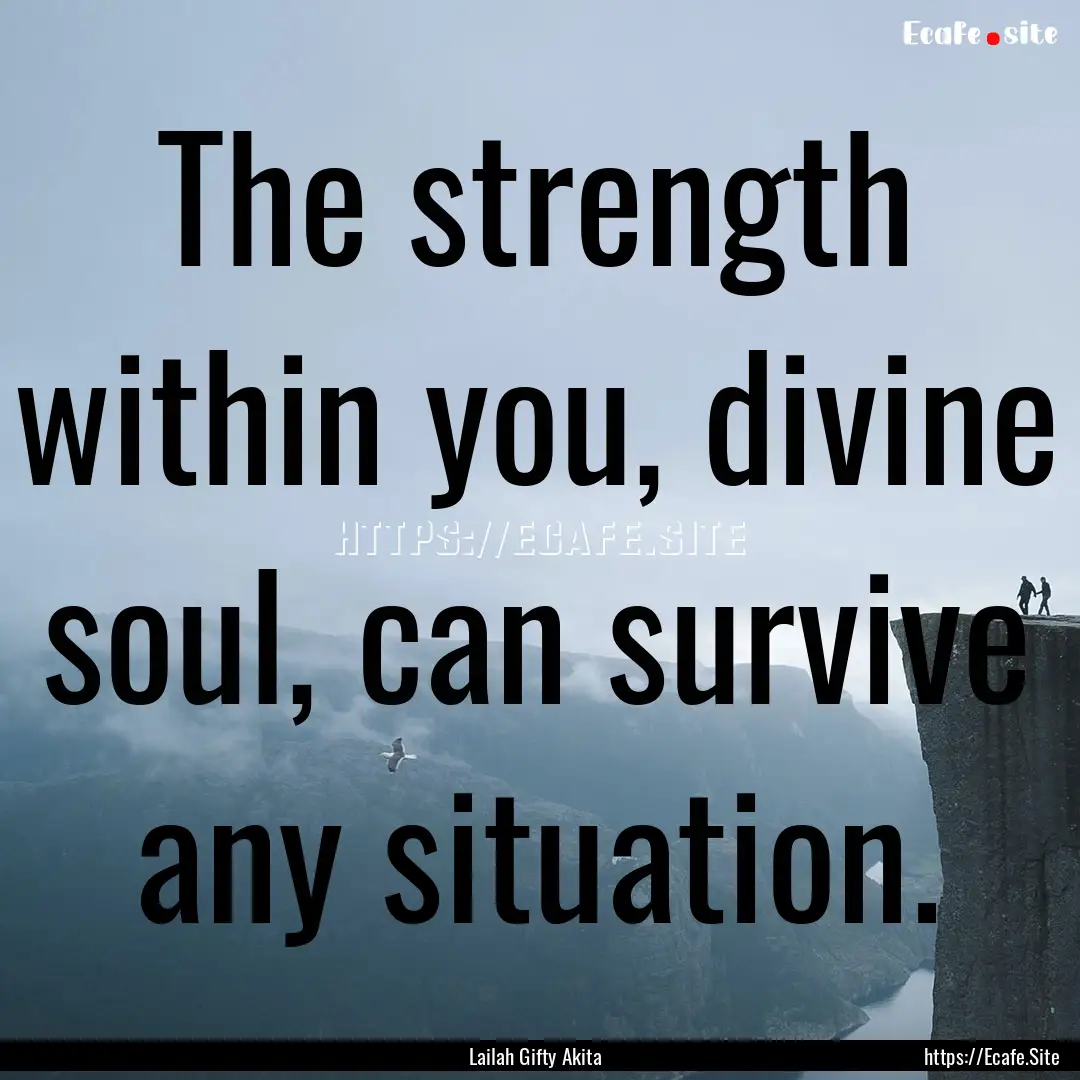 The strength within you, divine soul, can.... : Quote by Lailah Gifty Akita