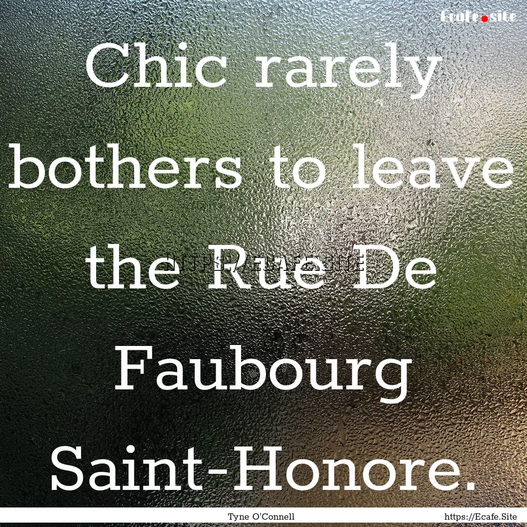 Chic rarely bothers to leave the Rue De Faubourg.... : Quote by Tyne O'Connell