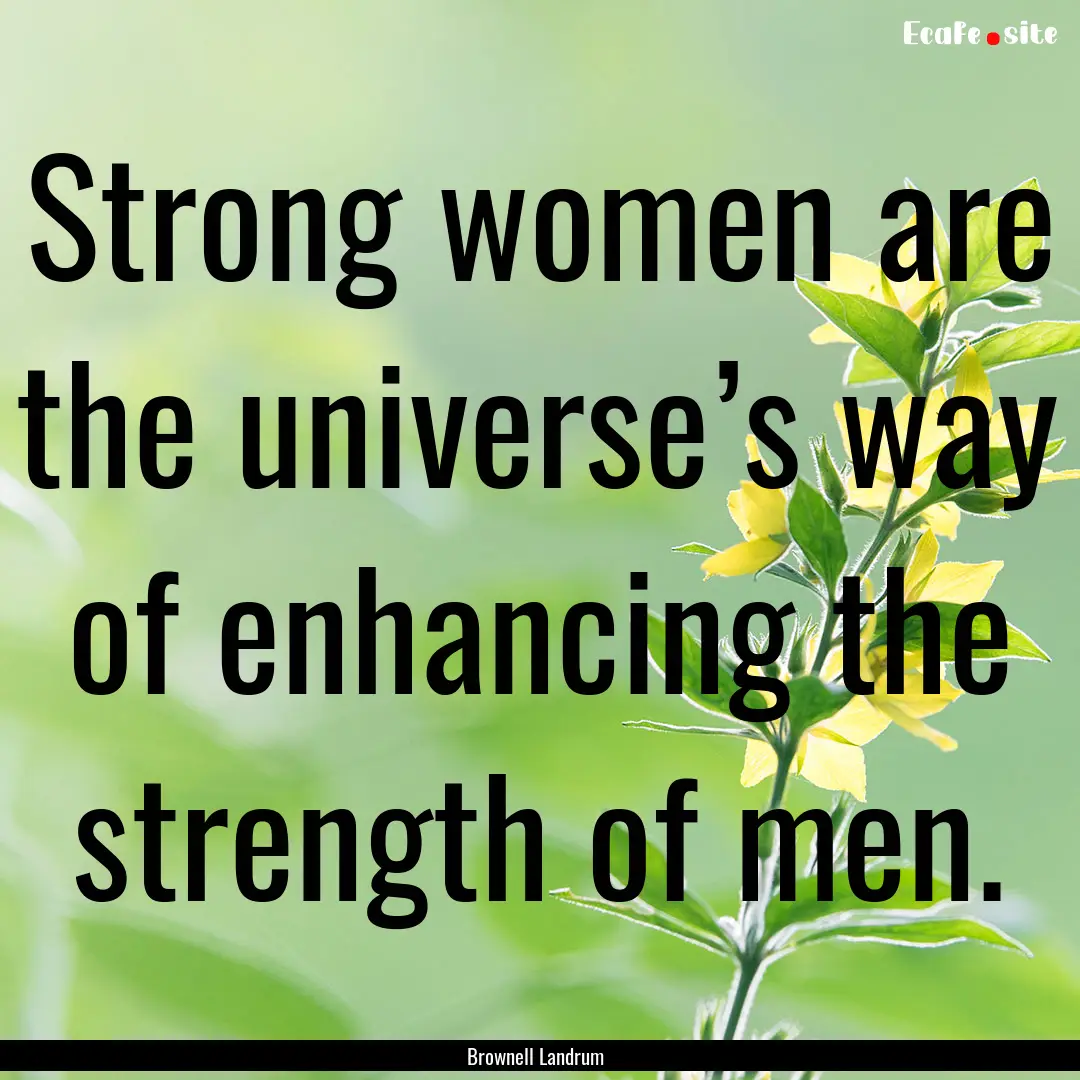 Strong women are the universe’s way of.... : Quote by Brownell Landrum