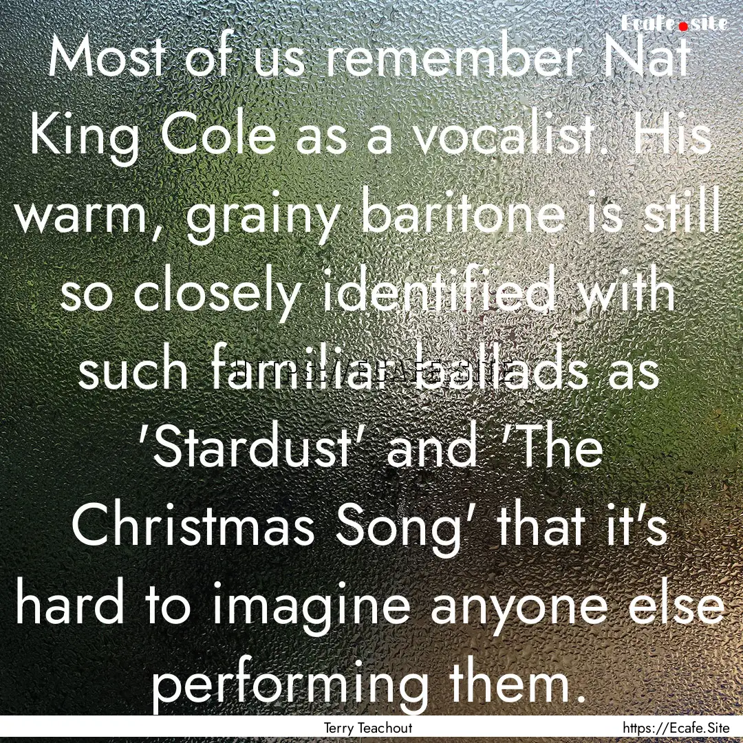 Most of us remember Nat King Cole as a vocalist..... : Quote by Terry Teachout