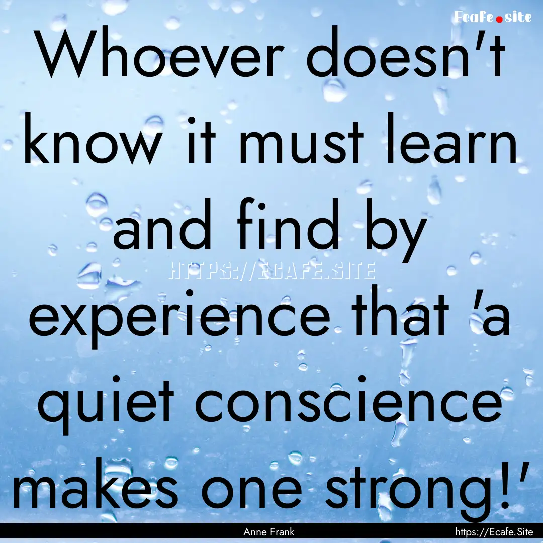 Whoever doesn't know it must learn and find.... : Quote by Anne Frank