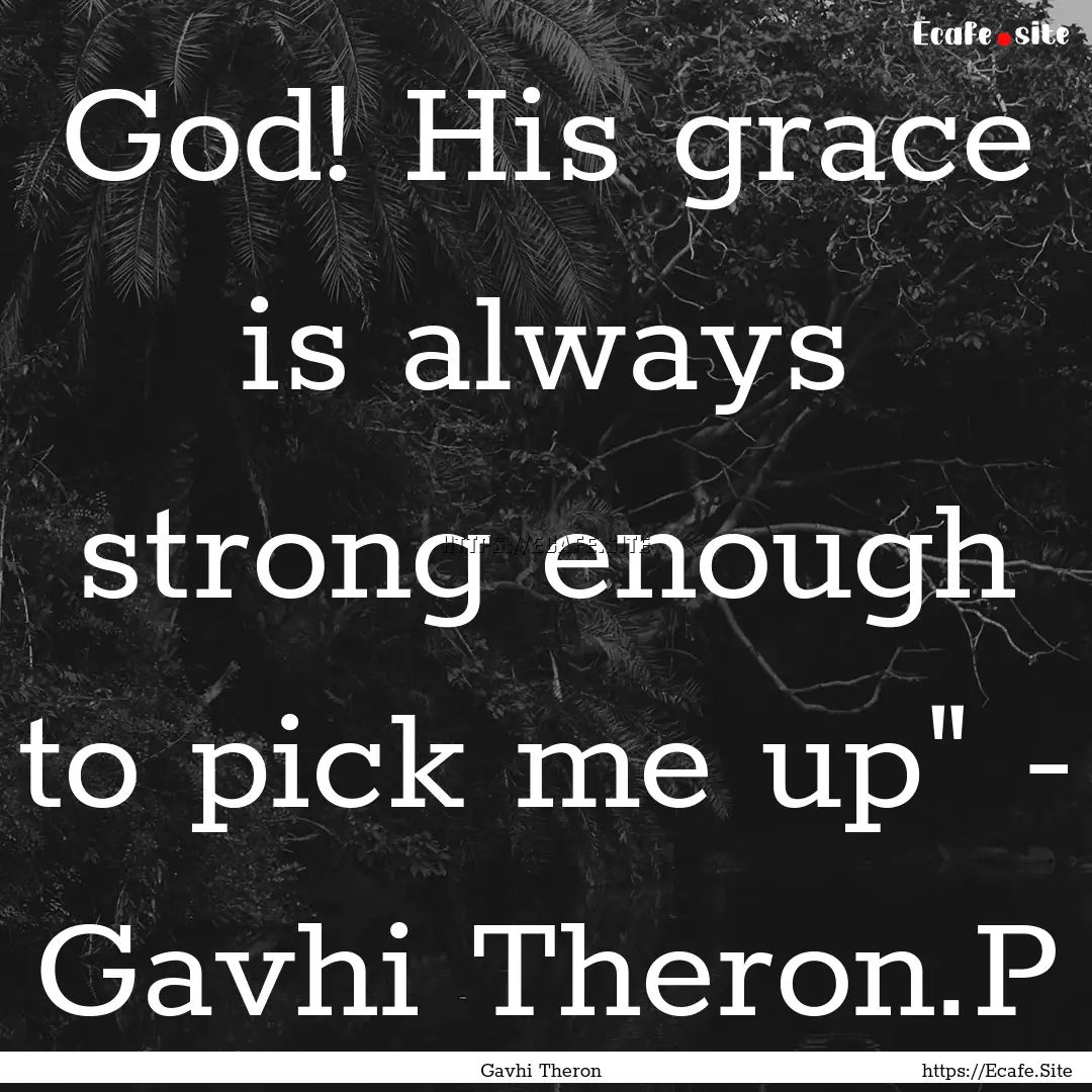 God! His grace is always strong enough to.... : Quote by Gavhi Theron