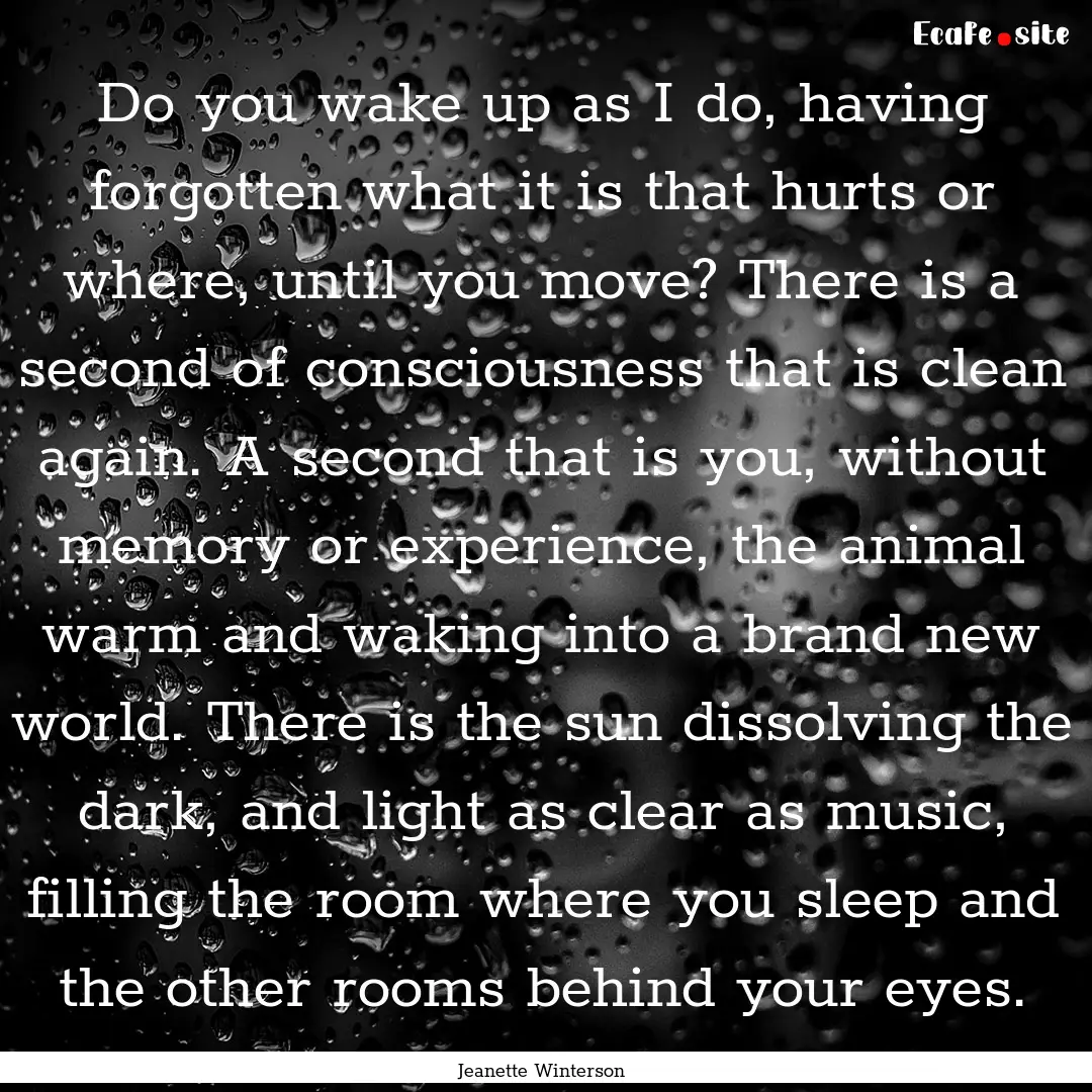 Do you wake up as I do, having forgotten.... : Quote by Jeanette Winterson