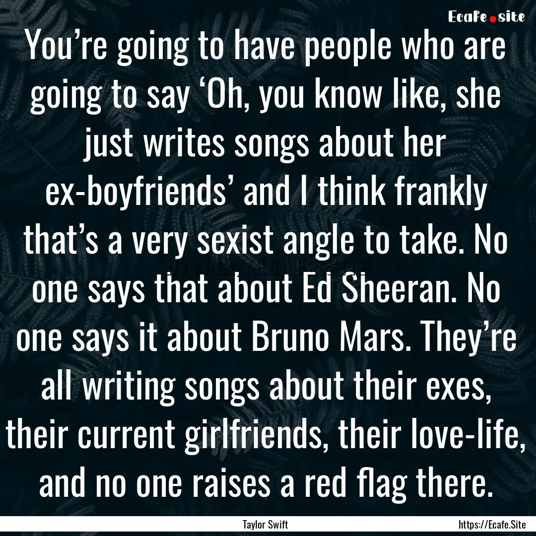 You’re going to have people who are going.... : Quote by Taylor Swift