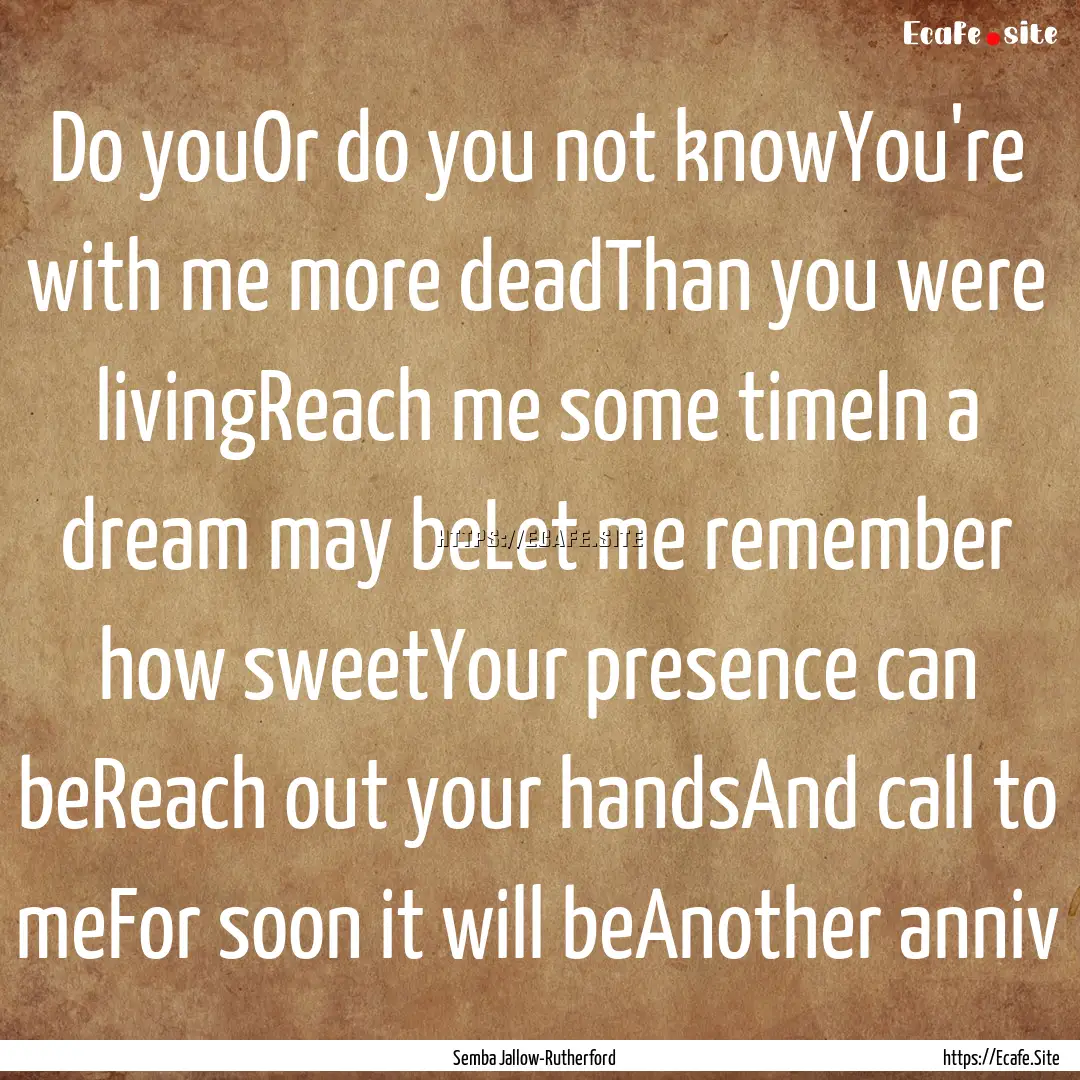 Do youOr do you not knowYou're with me more.... : Quote by Semba Jallow-Rutherford