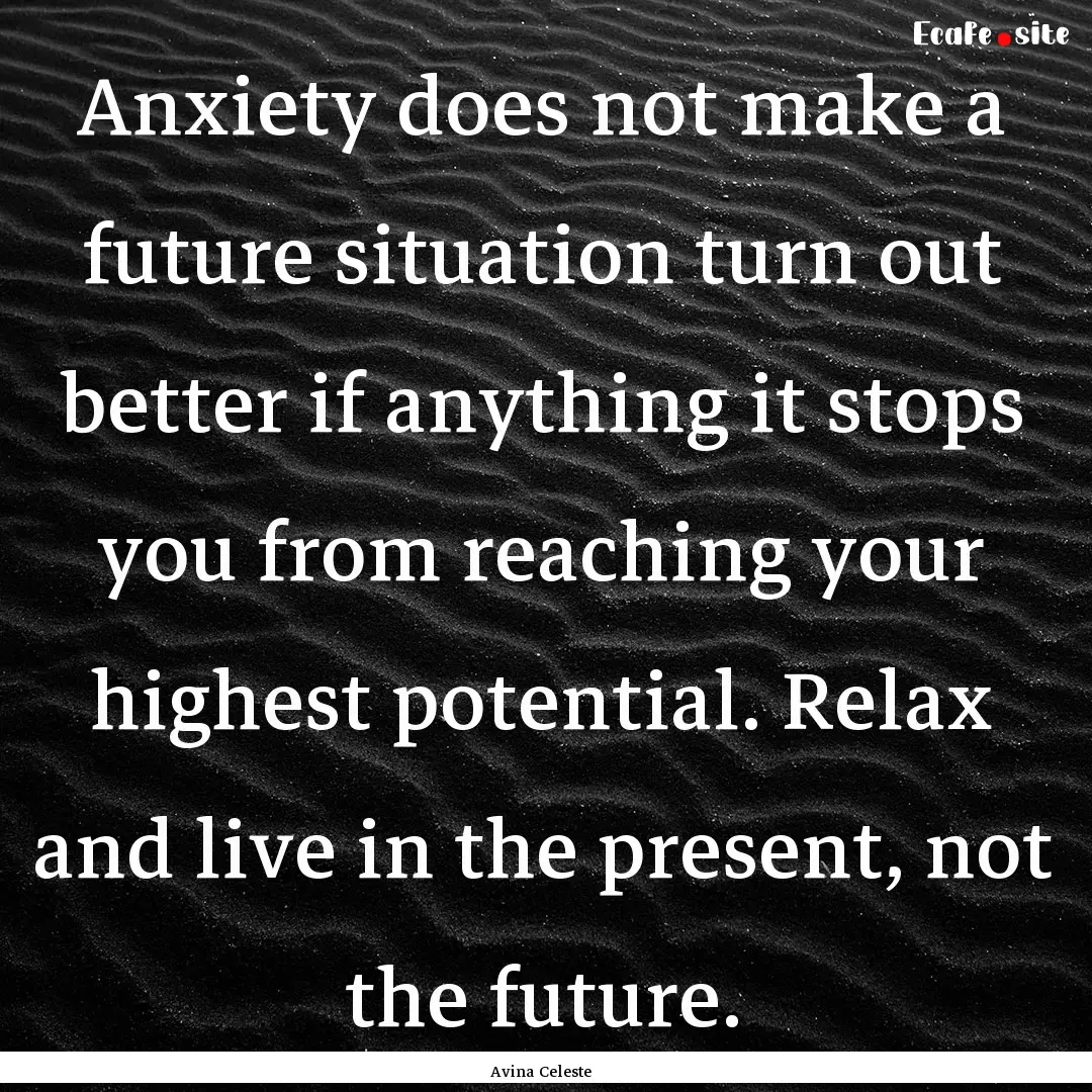 Anxiety does not make a future situation.... : Quote by Avina Celeste