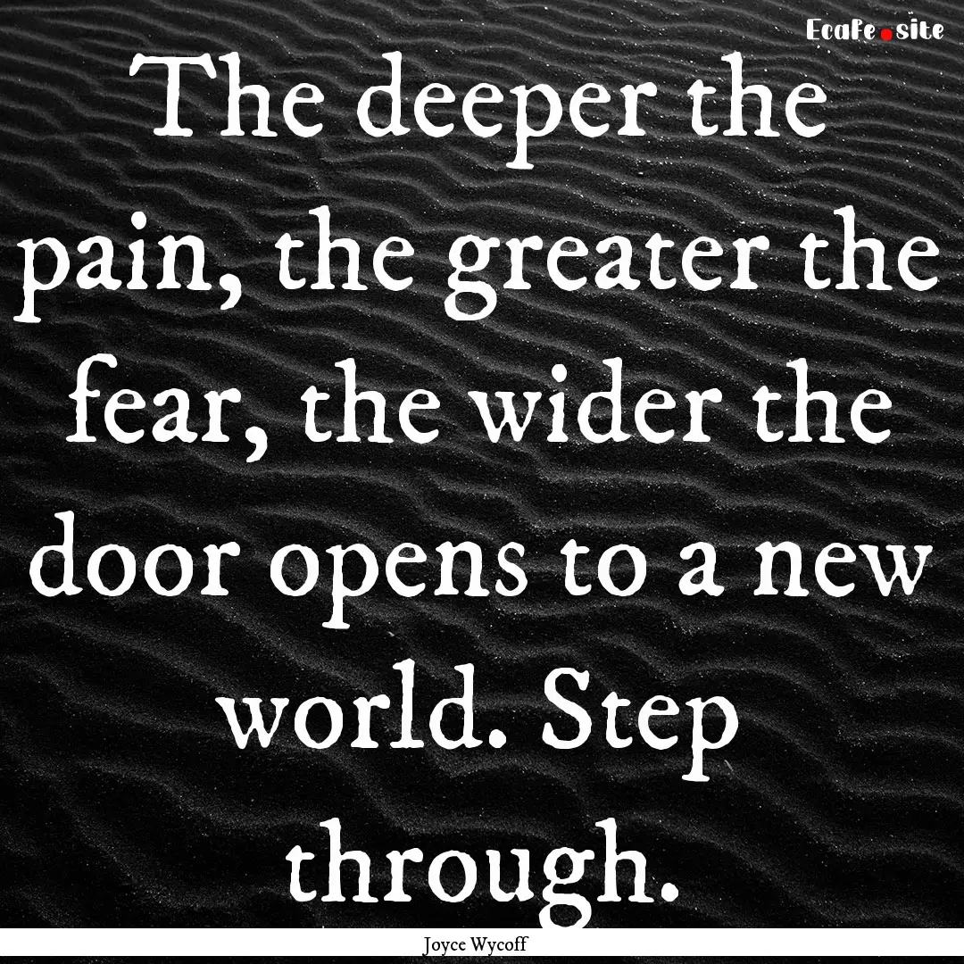 The deeper the pain, the greater the fear,.... : Quote by Joyce Wycoff