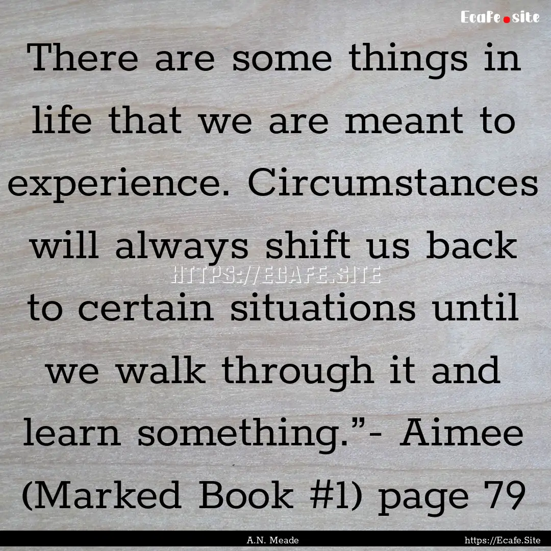 There are some things in life that we are.... : Quote by A.N. Meade