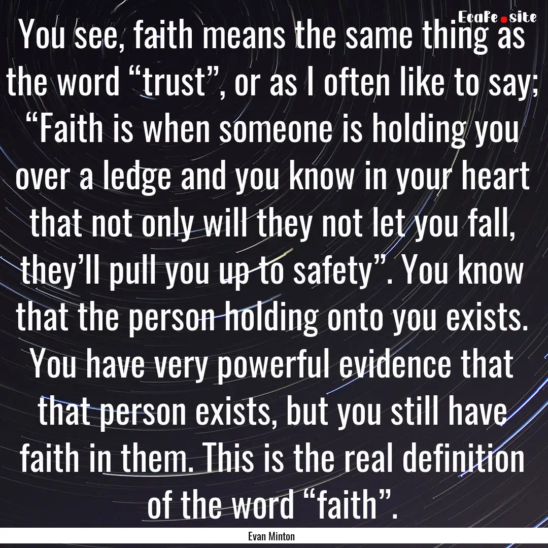 You see, faith means the same thing as the.... : Quote by Evan Minton