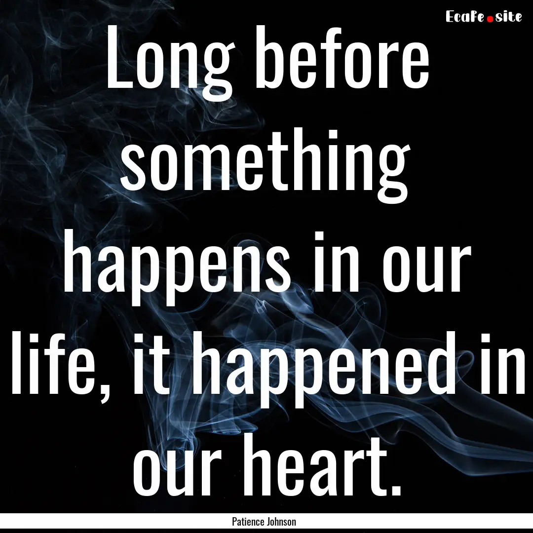 Long before something happens in our life,.... : Quote by Patience Johnson