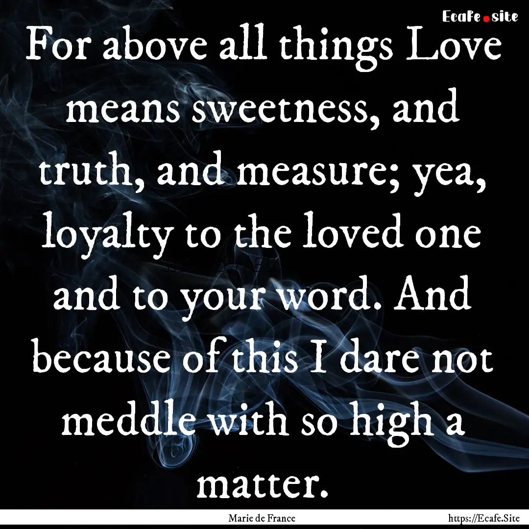 For above all things Love means sweetness,.... : Quote by Marie de France