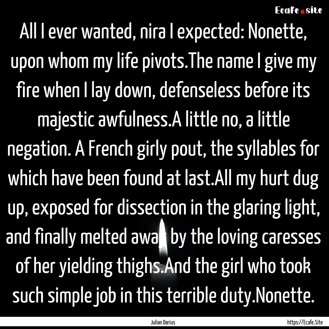 All I ever wanted, nira I expected: Nonette,.... : Quote by Julian Darius