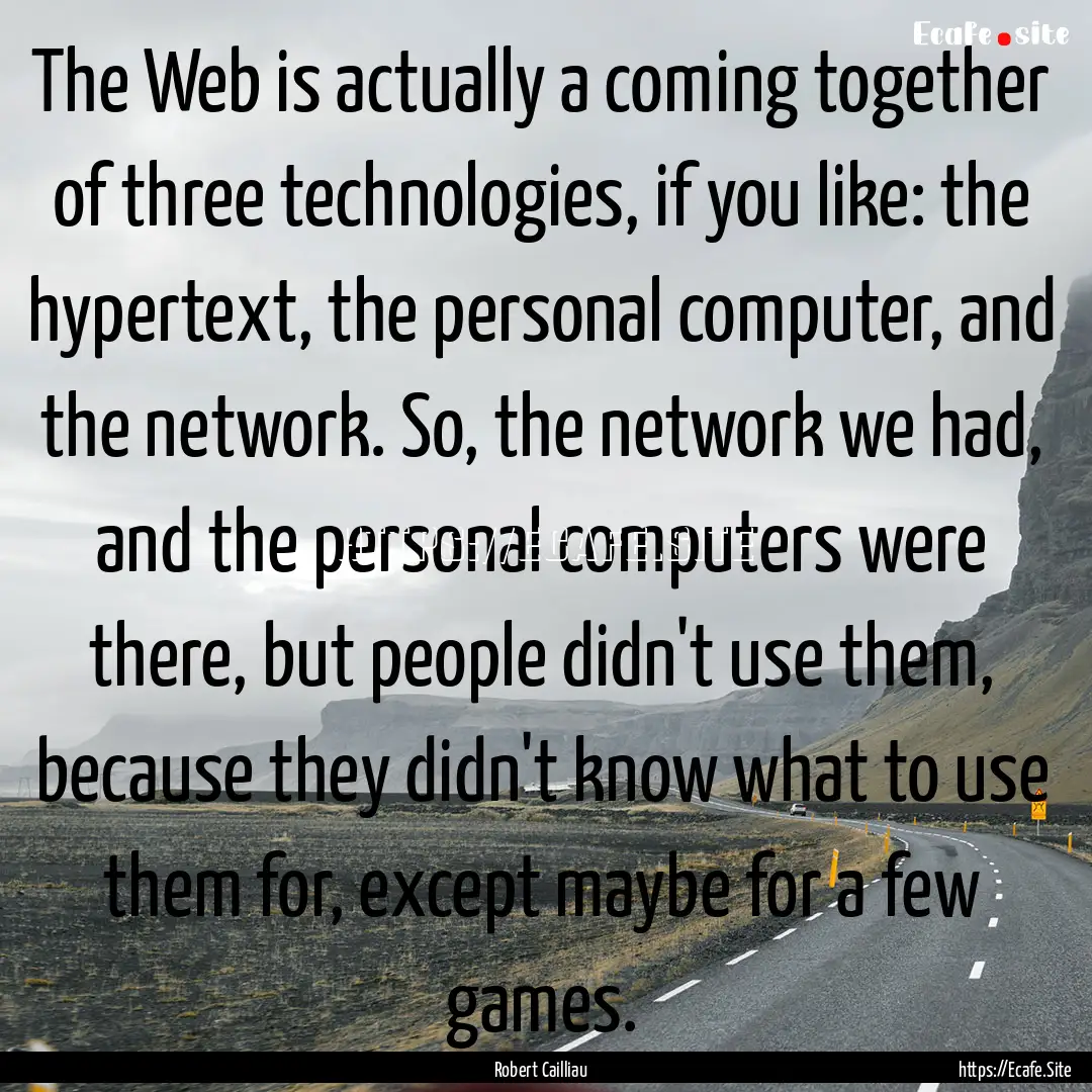 The Web is actually a coming together of.... : Quote by Robert Cailliau