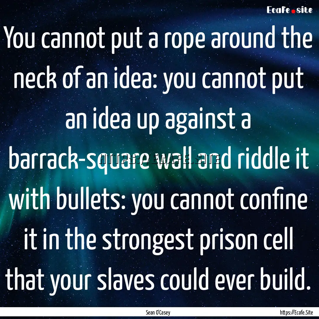 You cannot put a rope around the neck of.... : Quote by Sean O'Casey