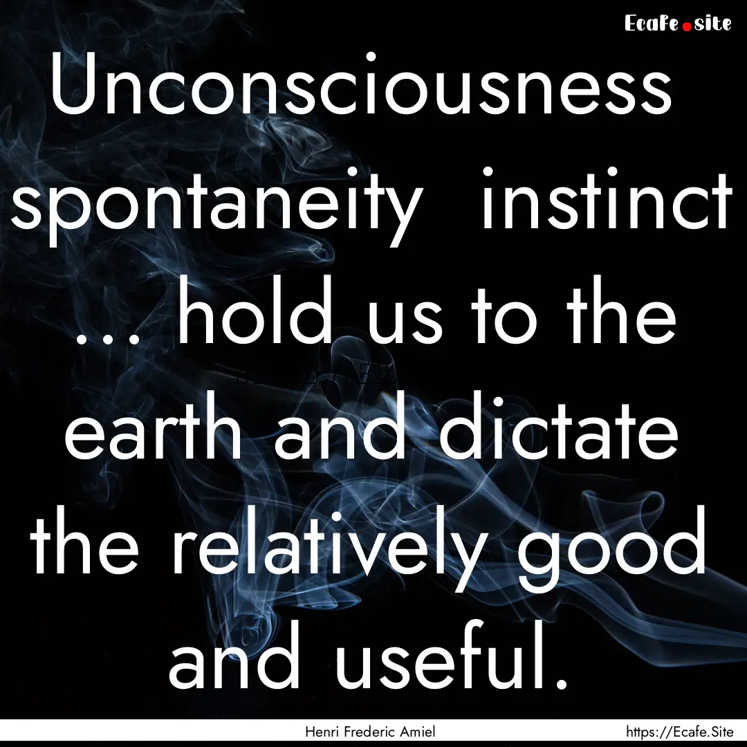 Unconsciousness spontaneity instinct ....... : Quote by Henri Frederic Amiel