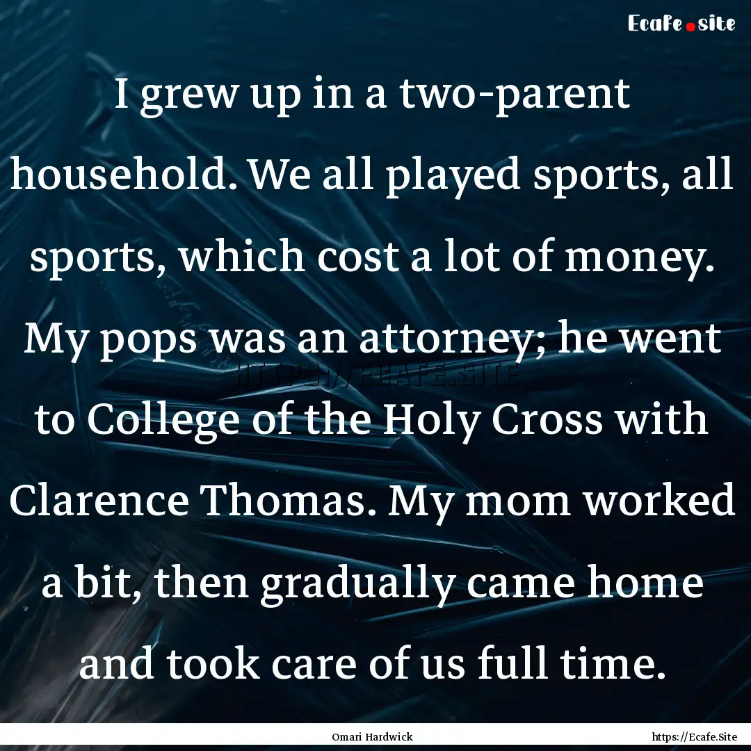 I grew up in a two-parent household. We all.... : Quote by Omari Hardwick