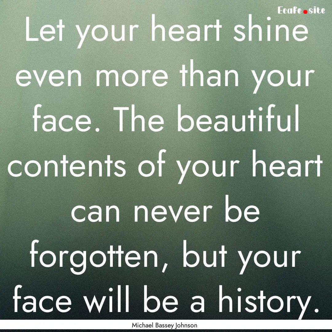 Let your heart shine even more than your.... : Quote by Michael Bassey Johnson