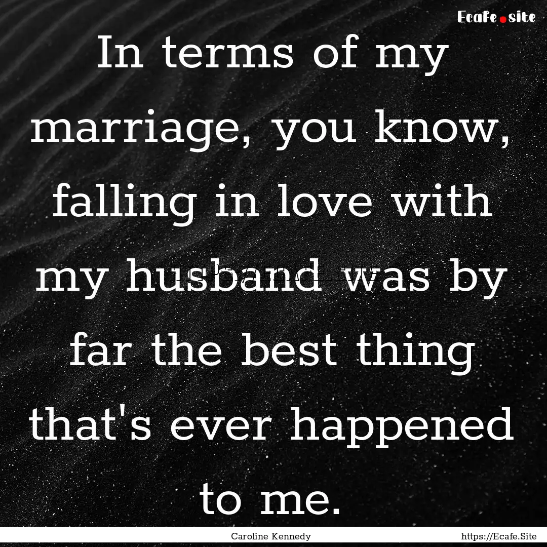 In terms of my marriage, you know, falling.... : Quote by Caroline Kennedy