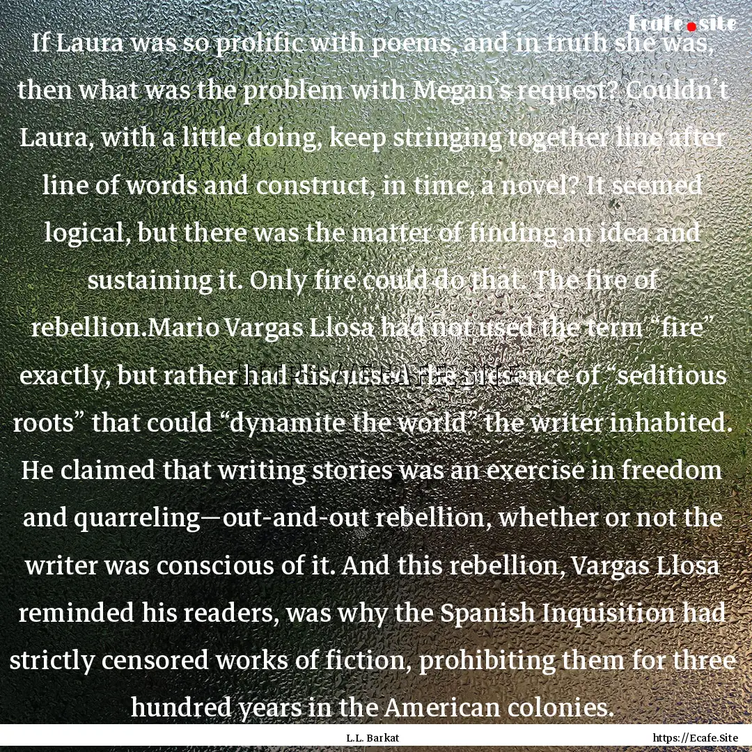 If Laura was so prolific with poems, and.... : Quote by L.L. Barkat