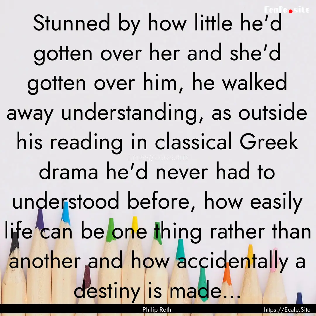 Stunned by how little he'd gotten over her.... : Quote by Philip Roth