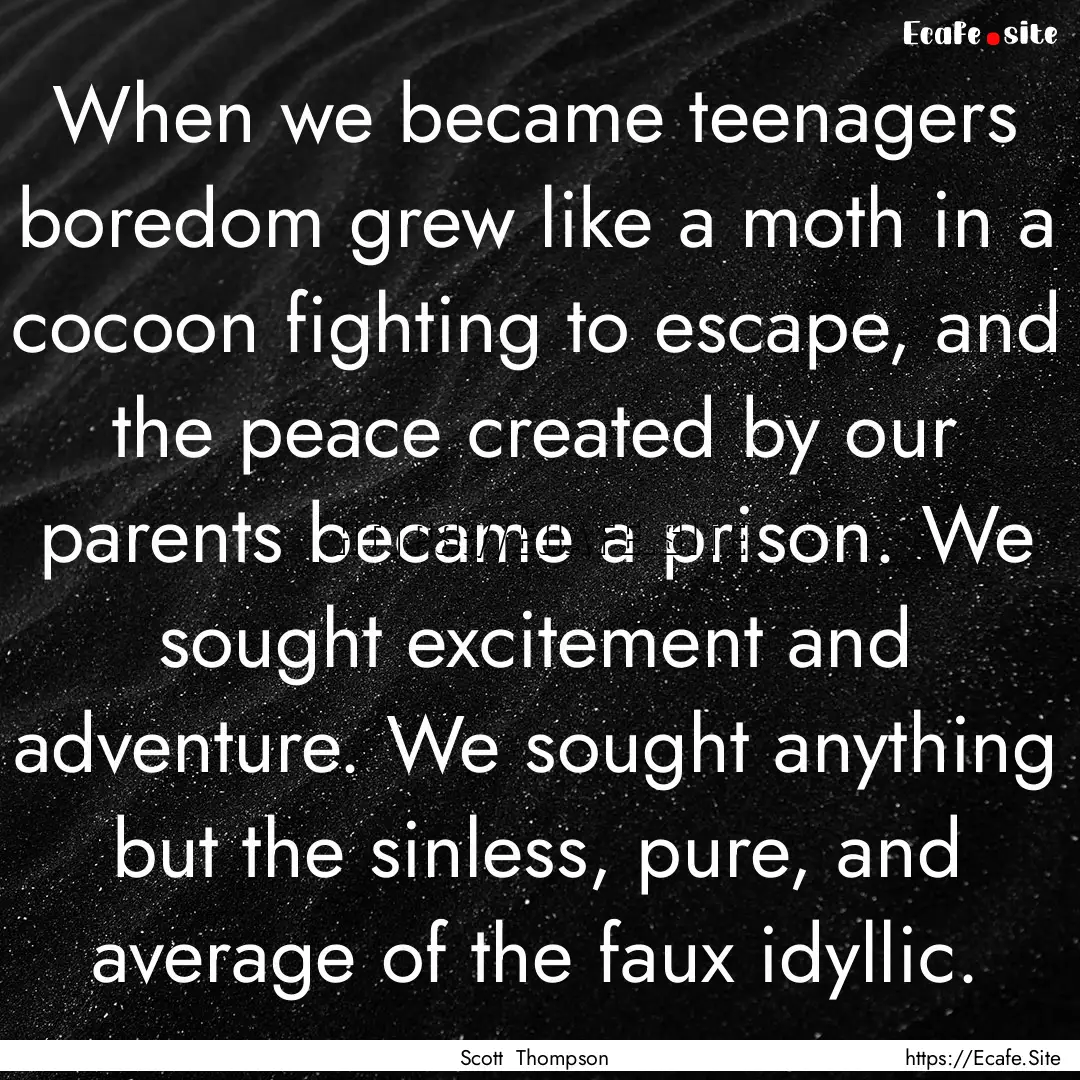 When we became teenagers boredom grew like.... : Quote by Scott Thompson