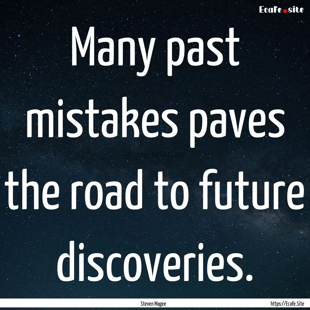 Many past mistakes paves the road to future.... : Quote by Steven Magee