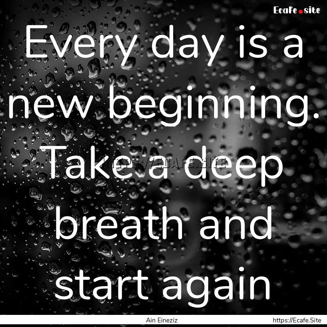 Every day is a new beginning. Take a deep.... : Quote by Ain Eineziz