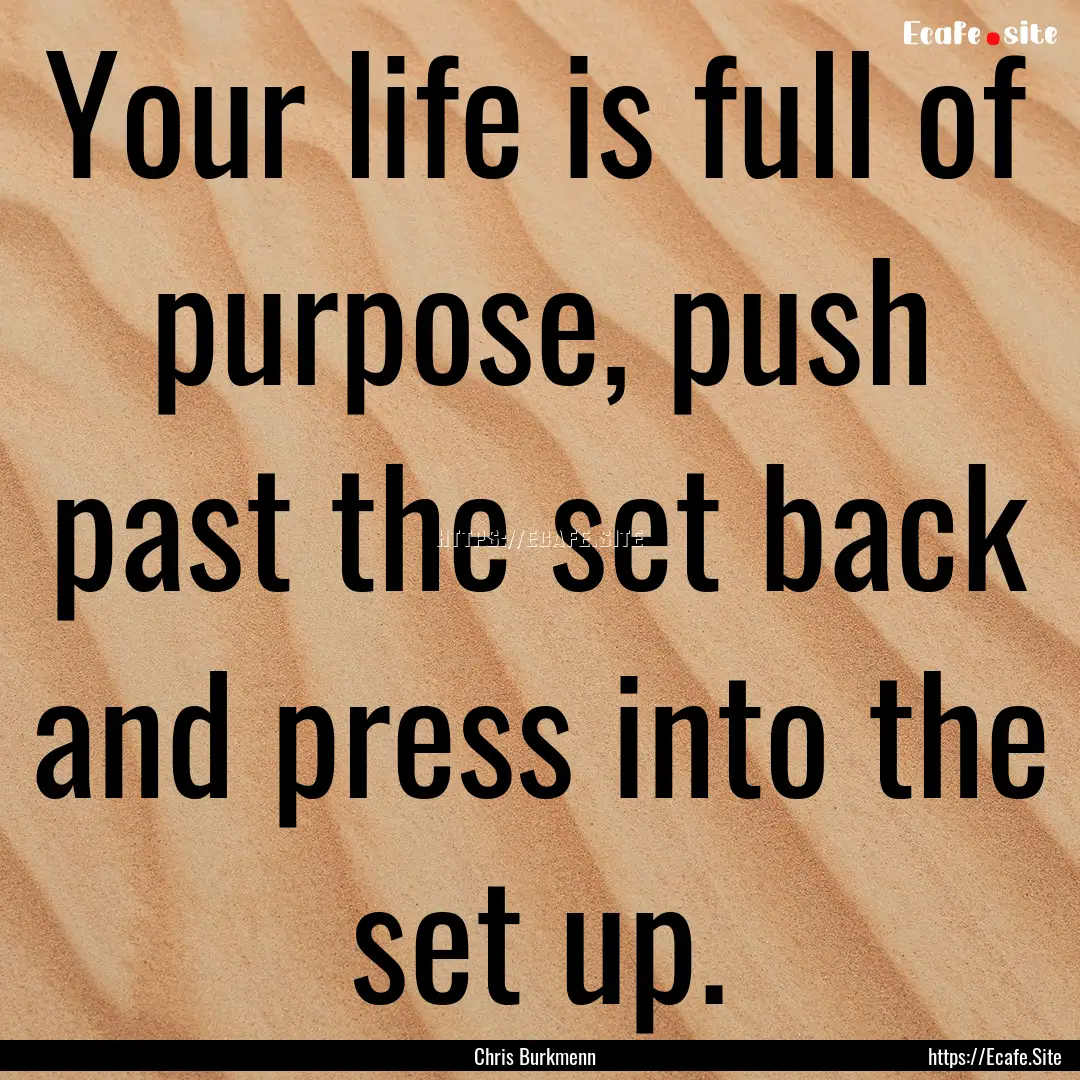 Your life is full of purpose, push past the.... : Quote by Chris Burkmenn