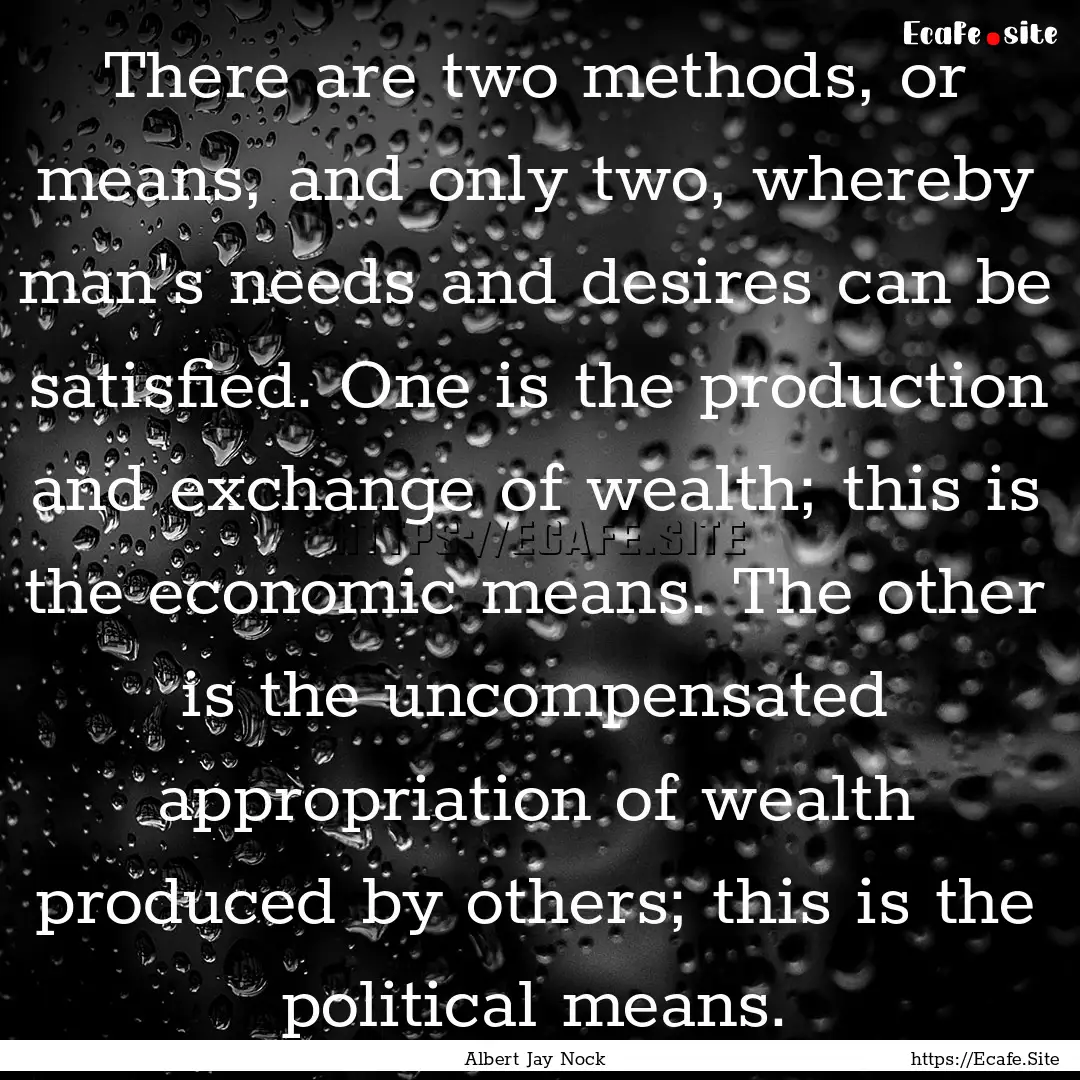 There are two methods, or means, and only.... : Quote by Albert Jay Nock