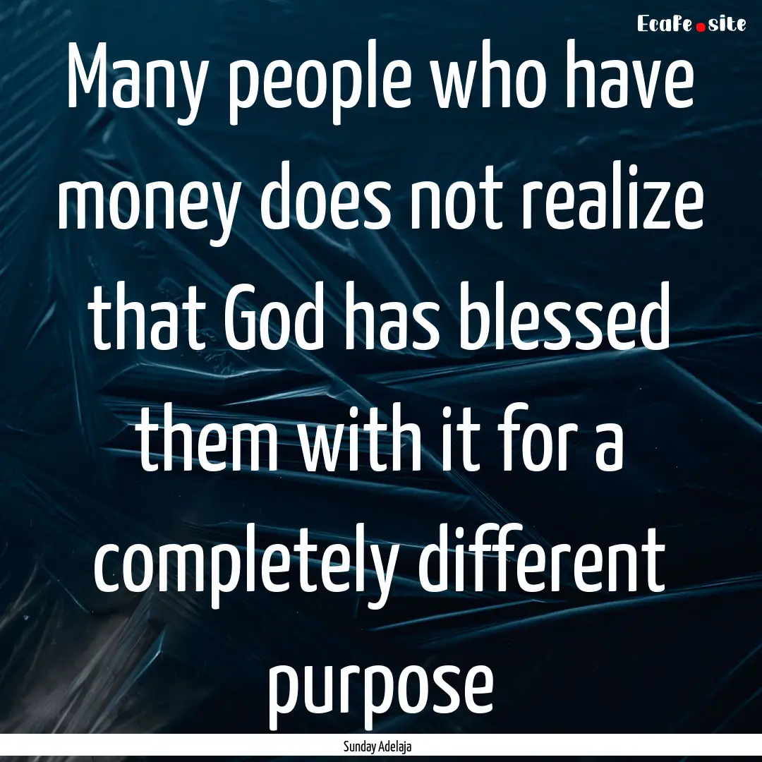 Many people who have money does not realize.... : Quote by Sunday Adelaja