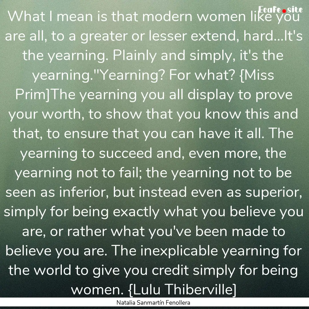 What I mean is that modern women like you.... : Quote by Natalia Sanmartín Fenollera