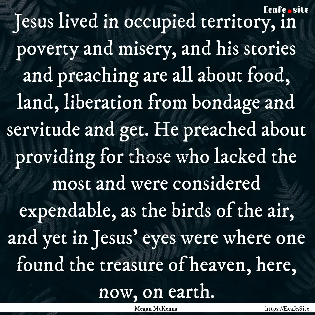 Jesus lived in occupied territory, in poverty.... : Quote by Megan McKenna