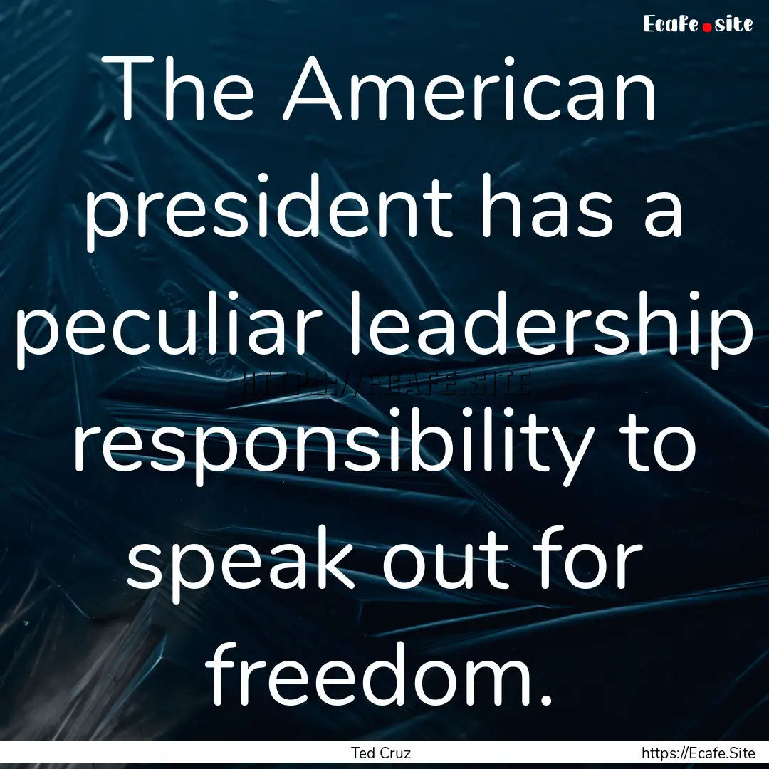 The American president has a peculiar leadership.... : Quote by Ted Cruz