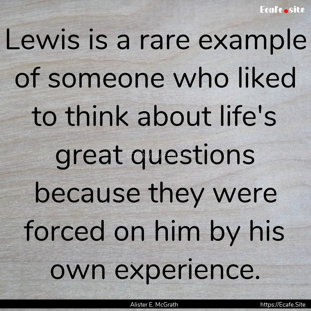 Lewis is a rare example of someone who liked.... : Quote by Alister E. McGrath