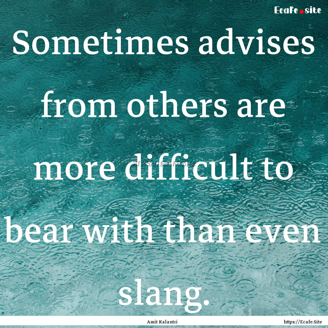 Sometimes advises from others are more difficult.... : Quote by Amit Kalantri