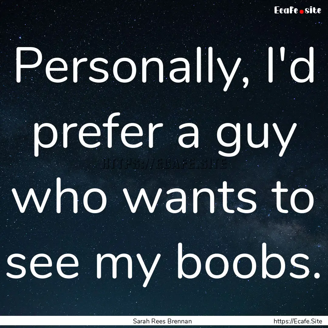 Personally, I'd prefer a guy who wants to.... : Quote by Sarah Rees Brennan