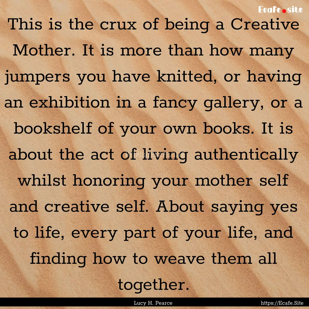 This is the crux of being a Creative Mother..... : Quote by Lucy H. Pearce