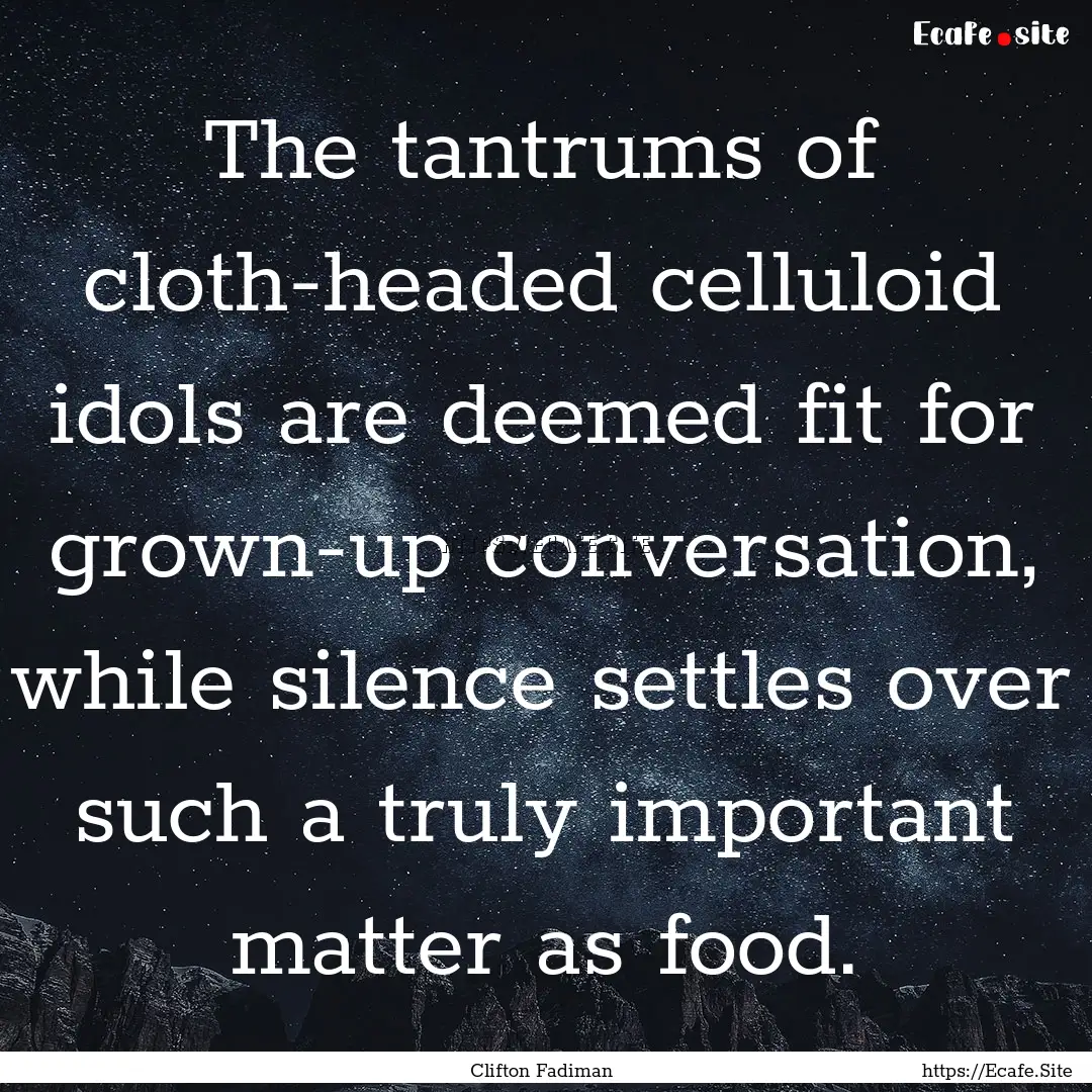 The tantrums of cloth-headed celluloid idols.... : Quote by Clifton Fadiman