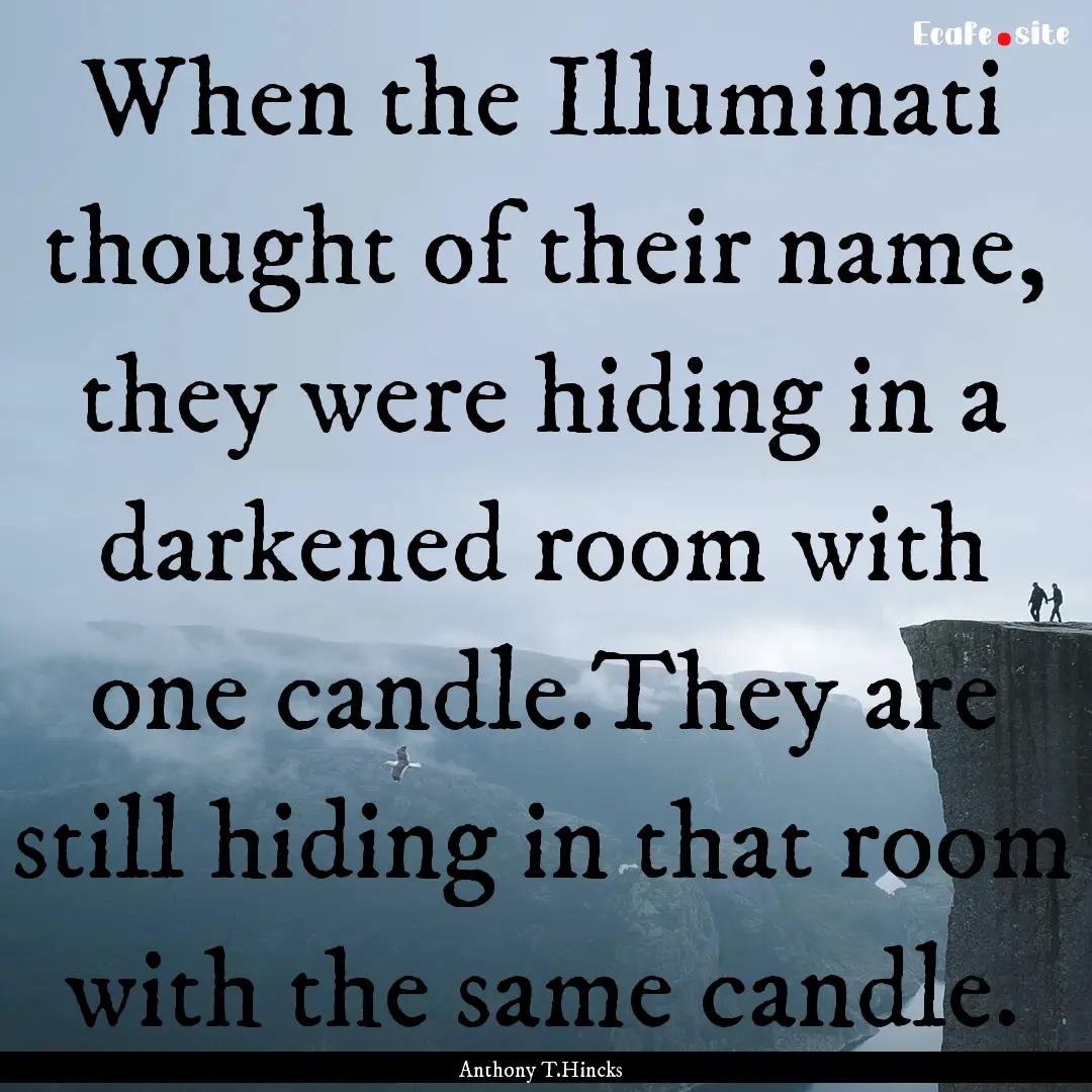 When the Illuminati thought of their name,.... : Quote by Anthony T.Hincks