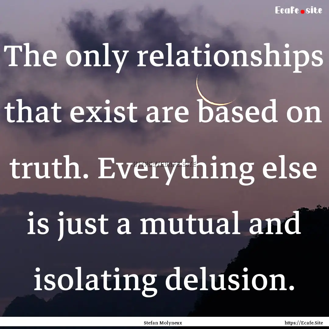 The only relationships that exist are based.... : Quote by Stefan Molyneux