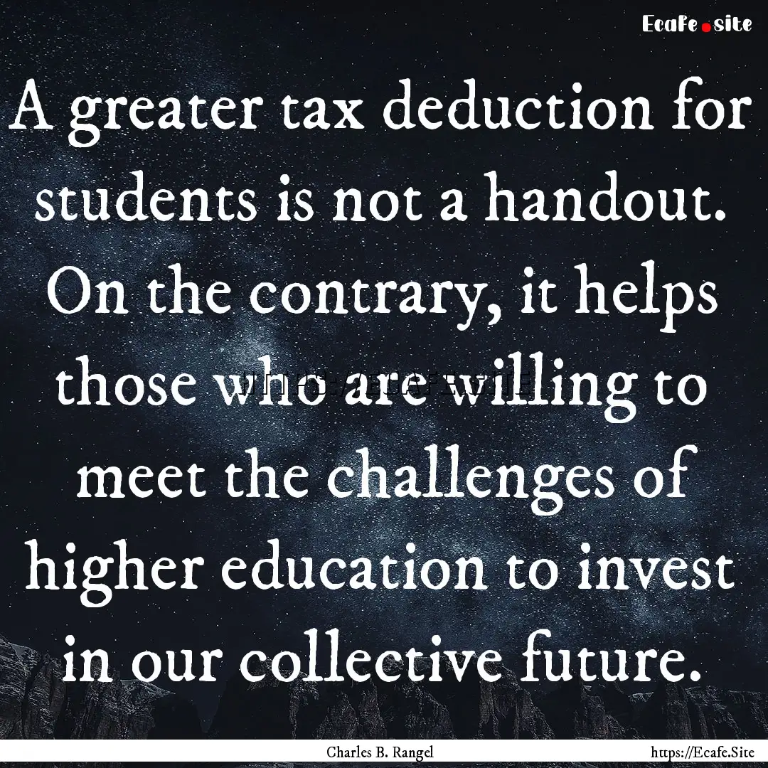 A greater tax deduction for students is not.... : Quote by Charles B. Rangel