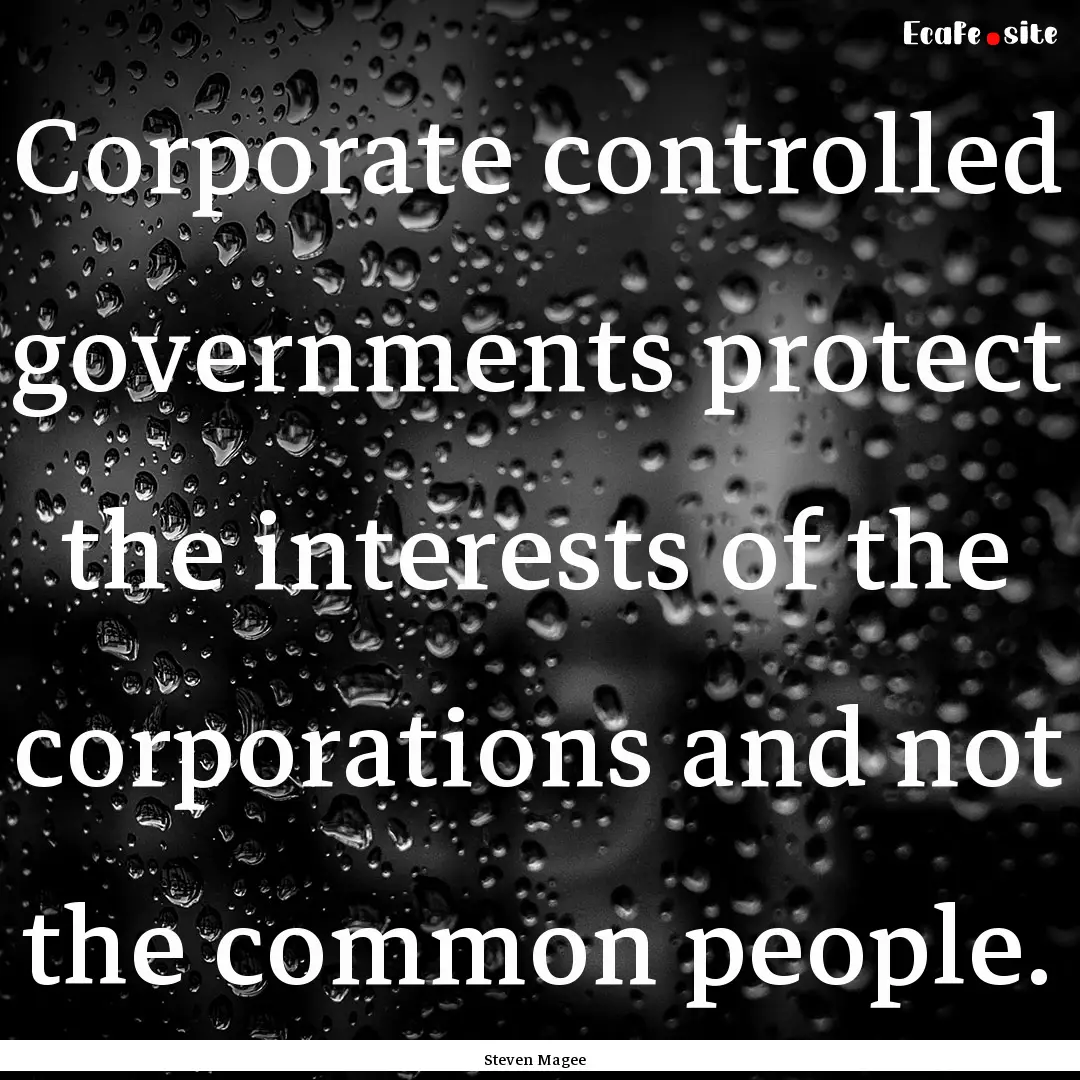 Corporate controlled governments protect.... : Quote by Steven Magee